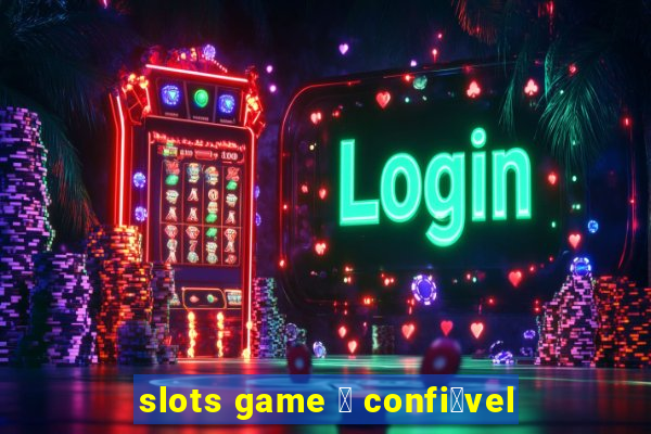 slots game 茅 confi谩vel