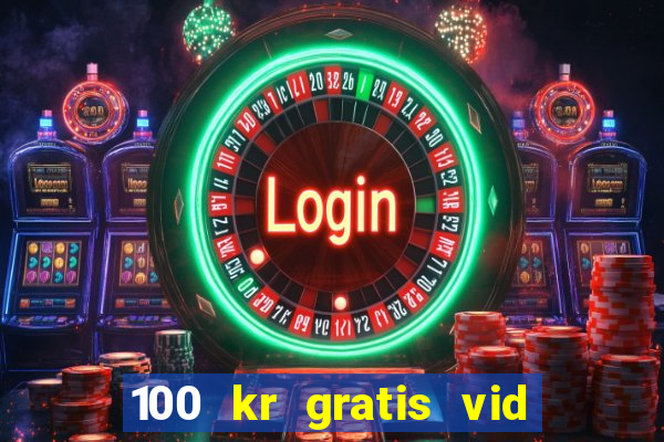 100 kr gratis vid registrering casino