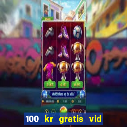 100 kr gratis vid registrering casino