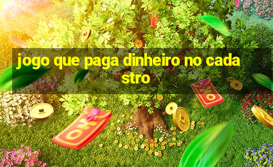 jogo que paga dinheiro no cadastro