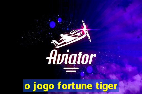 o jogo fortune tiger