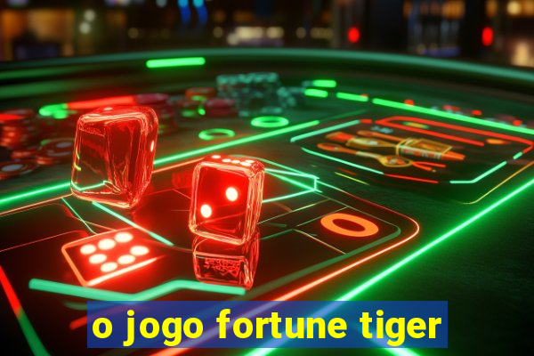 o jogo fortune tiger