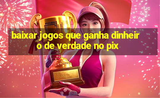 baixar jogos que ganha dinheiro de verdade no pix