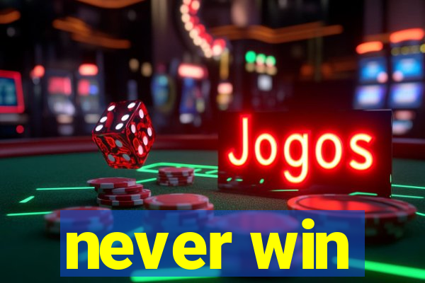 never win