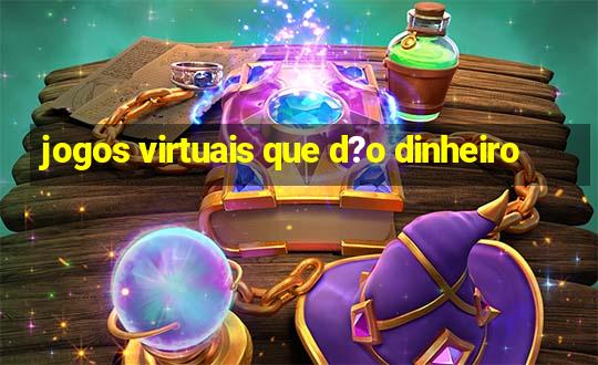 jogos virtuais que d?o dinheiro