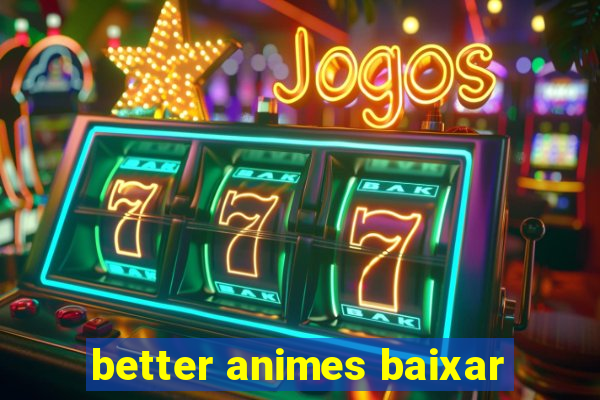 better animes baixar