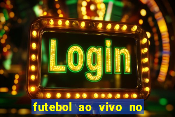 futebol ao vivo no celular futemax