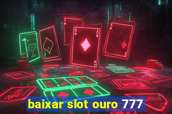 baixar slot ouro 777