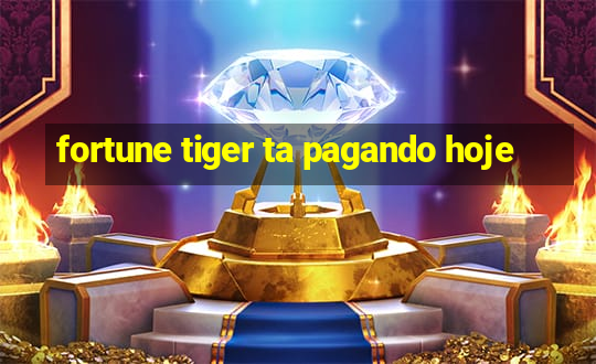 fortune tiger ta pagando hoje