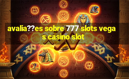 avalia??es sobre 777 slots vegas casino slot