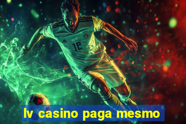 lv casino paga mesmo