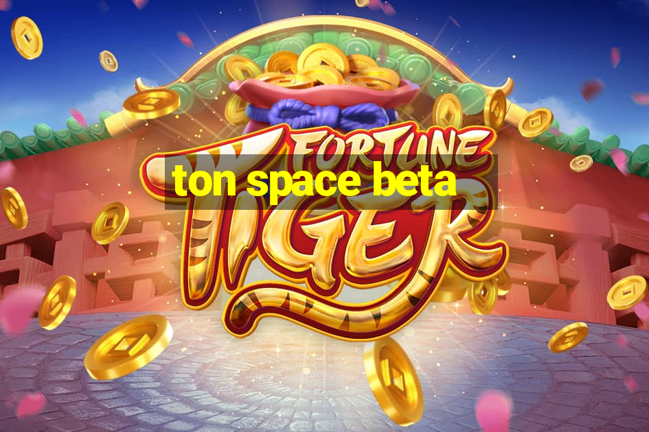 ton space beta