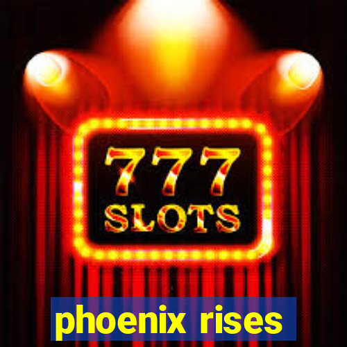 phoenix rises