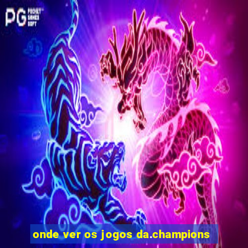 onde ver os jogos da.champions