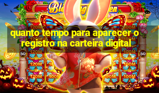 quanto tempo para aparecer o registro na carteira digital