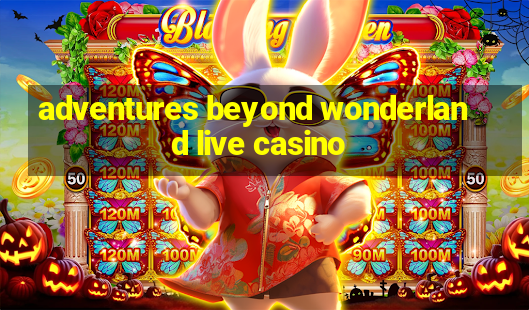 adventures beyond wonderland live casino