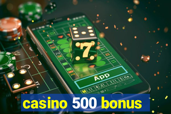 casino 500 bonus