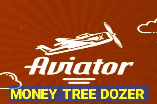 MONEY TREE DOZER