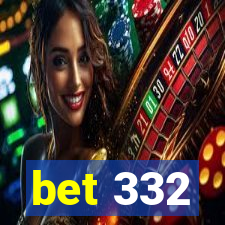 bet 332