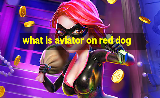 what is aviator on red dog