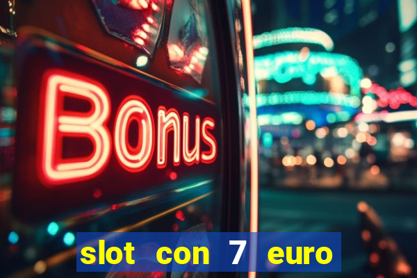 slot con 7 euro senza deposito