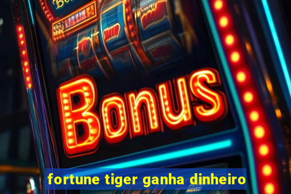 fortune tiger ganha dinheiro