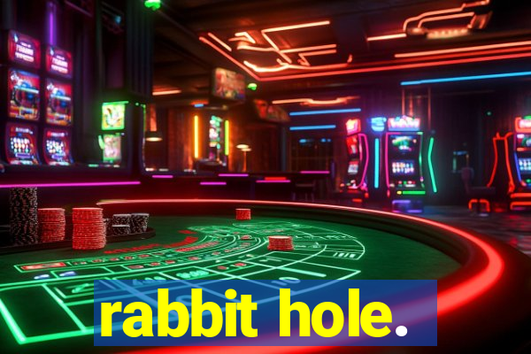 rabbit hole.