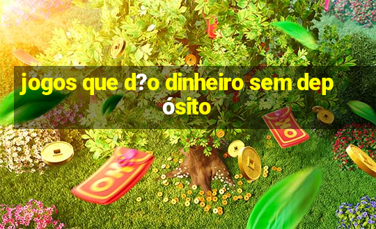 jogos que d?o dinheiro sem depósito