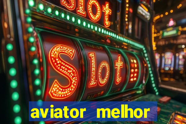 aviator melhor horario para jogar