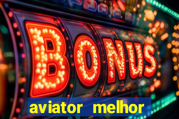 aviator melhor horario para jogar