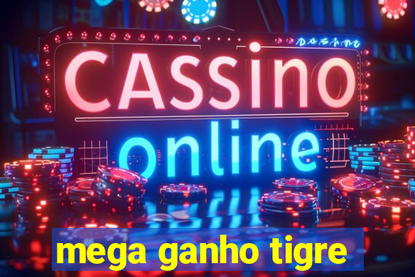 mega ganho tigre