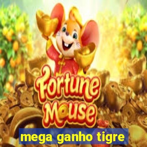 mega ganho tigre