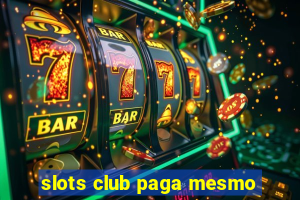 slots club paga mesmo