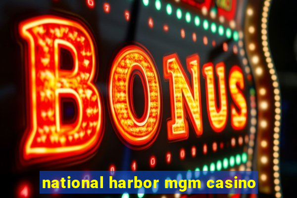 national harbor mgm casino