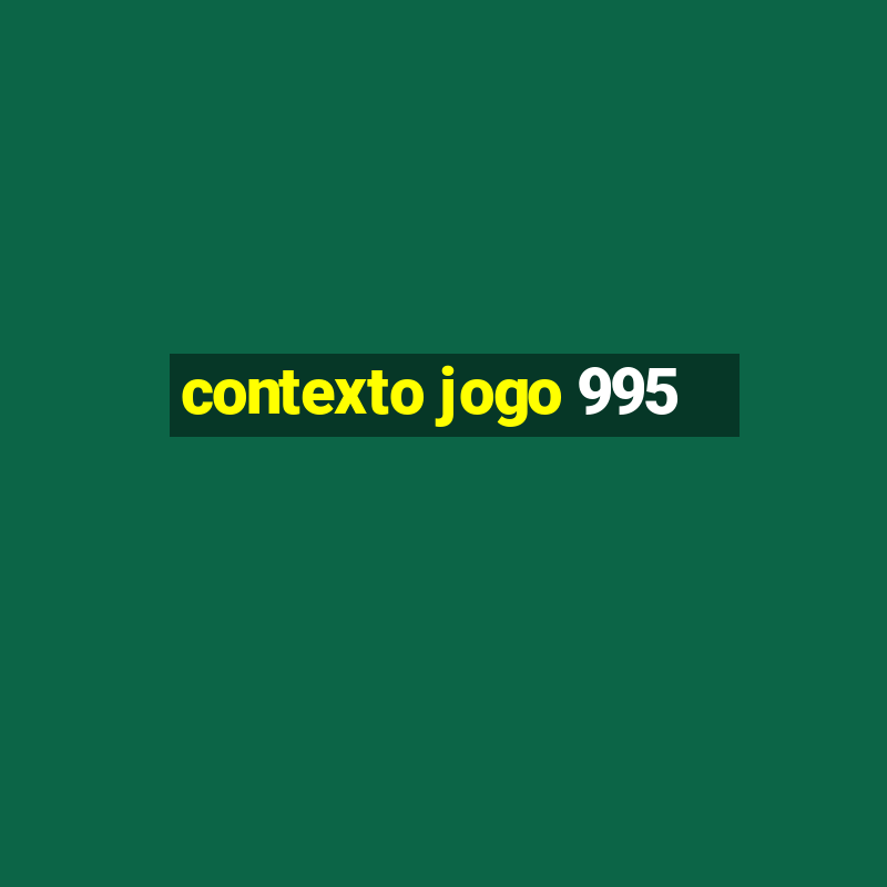 contexto jogo 995