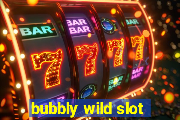 bubbly wild slot