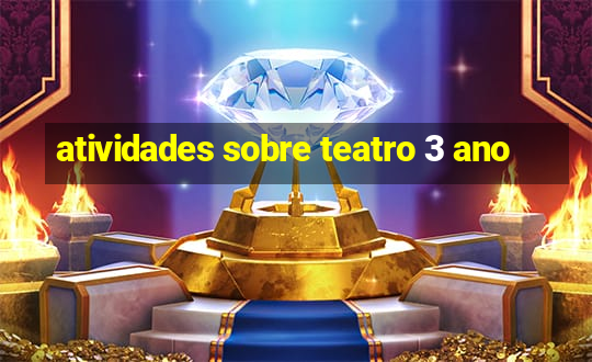 atividades sobre teatro 3 ano