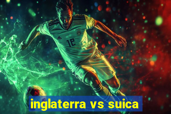 inglaterra vs suica