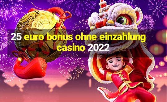 25 euro bonus ohne einzahlung casino 2022