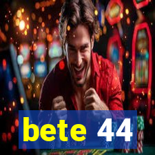 bete 44