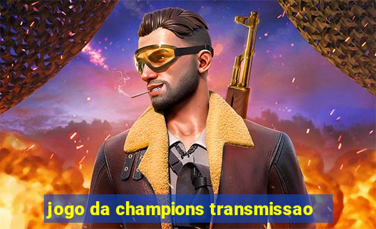 jogo da champions transmissao