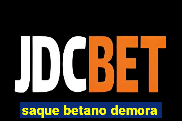 saque betano demora