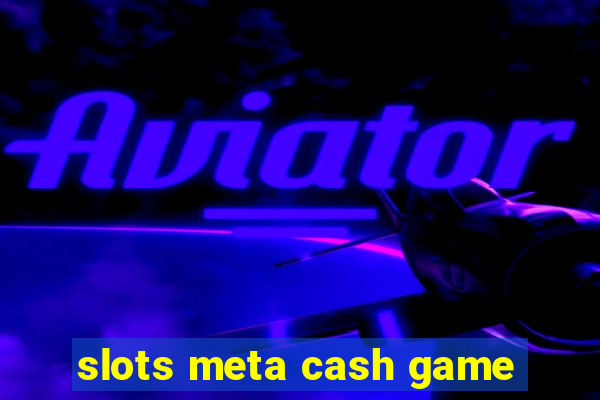 slots meta cash game