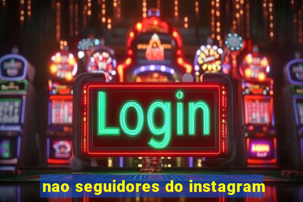 nao seguidores do instagram