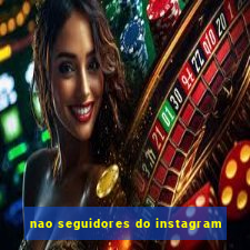 nao seguidores do instagram