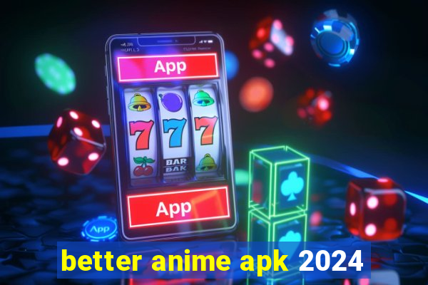 better anime apk 2024