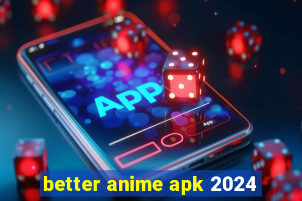 better anime apk 2024