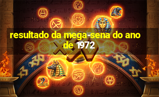 resultado da mega-sena do ano de 1972