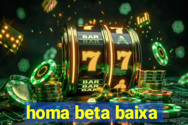 homa beta baixa