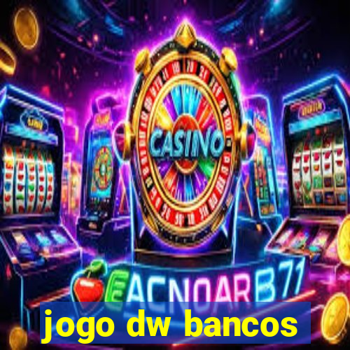 jogo dw bancos